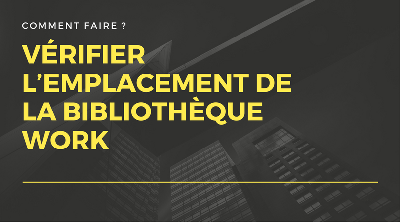 Vérifier l’emplacement de la bibliothèque WORK