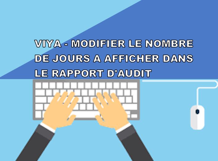 VIYA - Modifier le nombre de jours à  afficher dans le rapport d'audit