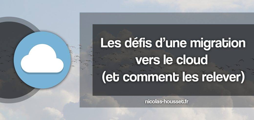 Les défis d'une migration vers le cloud (et comment les relever)