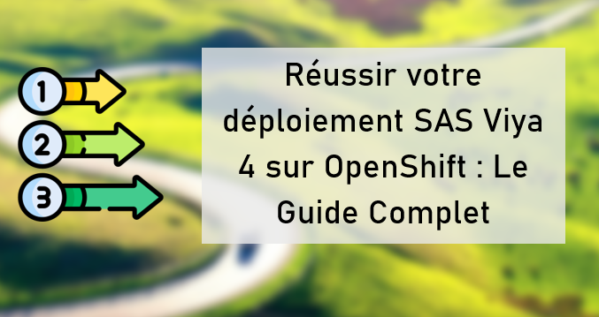 Réussir votre déploiement SAS Viya 4 sur OpenShift - Le Guide Complet