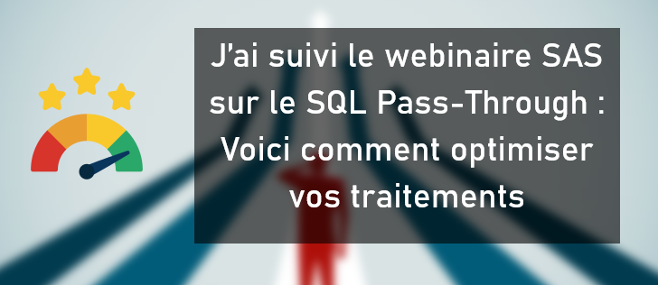 J'ai suivi le webinaire SAS sur le SQL Pass-Through : Voici comment optimiser vos traitements
