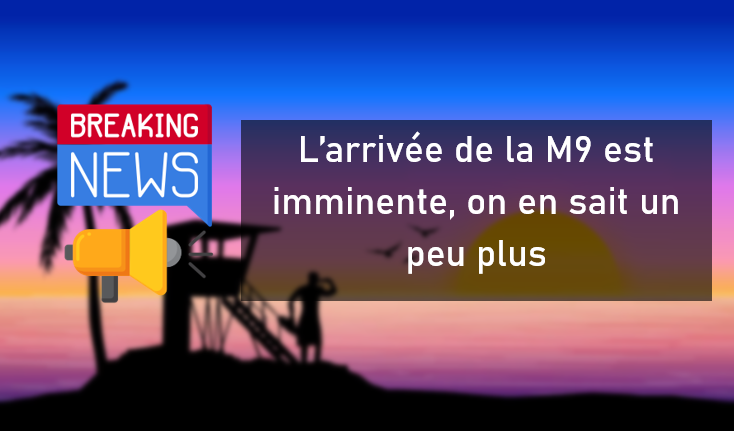 L'arrivée de la M9 est imminente, on en sait un peu plus