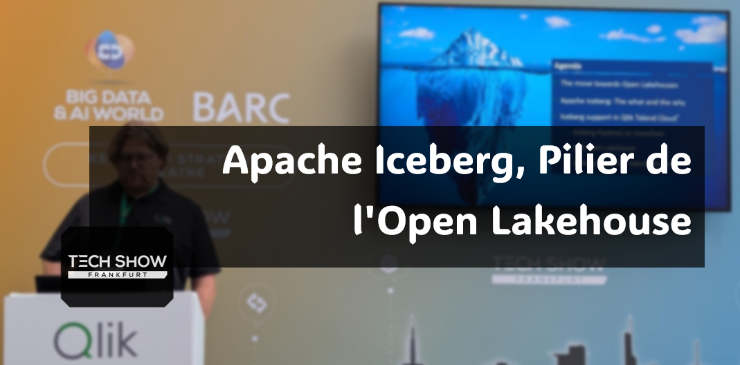 Apache Iceberg, Pilier de l'Open Lakehouse : Mes Impressions de la Session Qlick au TechShow de Francfort